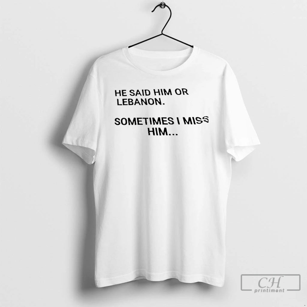 Premium He Said Him Or Lebanon Sometimes I Miss Him T Shirts