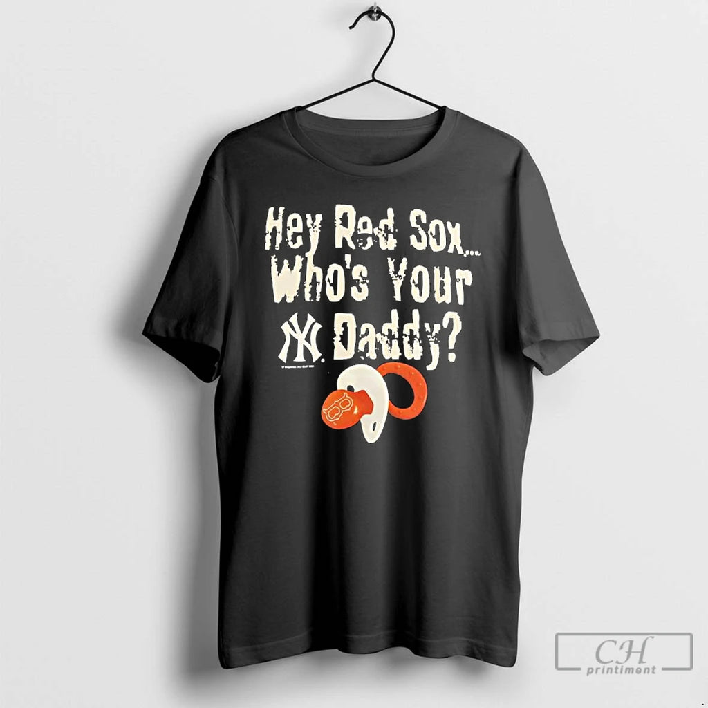 Premium Hey Red Sox Whos Your Daddy New York Yankees Baseball T Shirts
