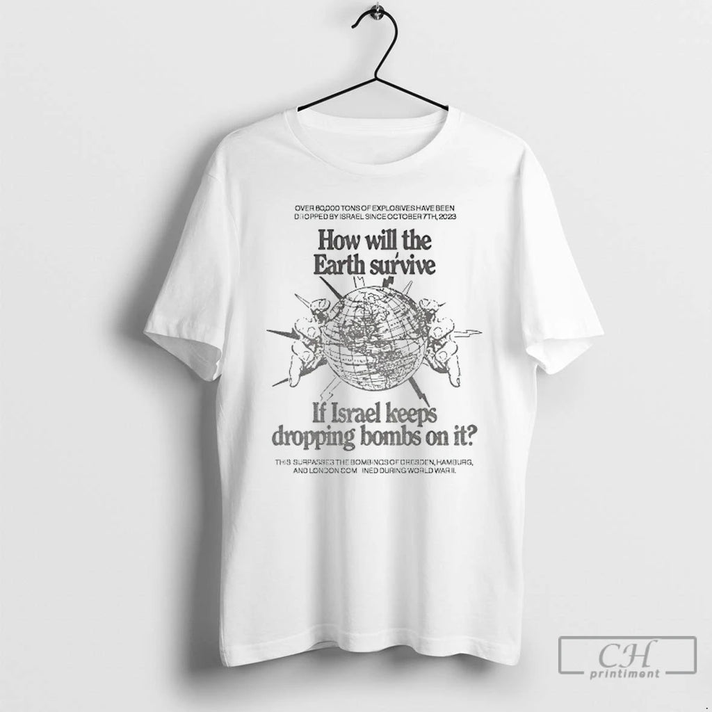 Premium How Will The Earth Survive If Israel Keeps Dropping Bombs On It T Shirts