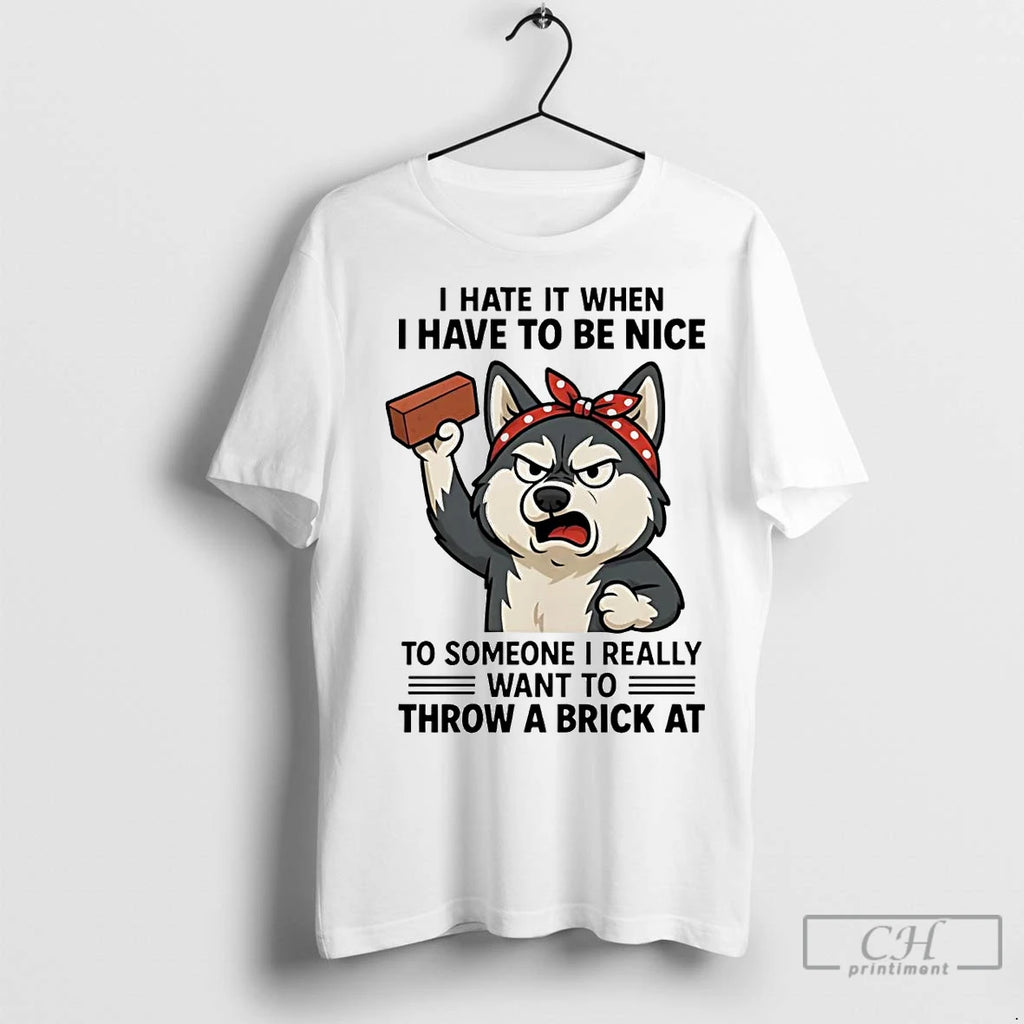 Premium Husky I Hate It When I Have To Be Nice To Someone I Really