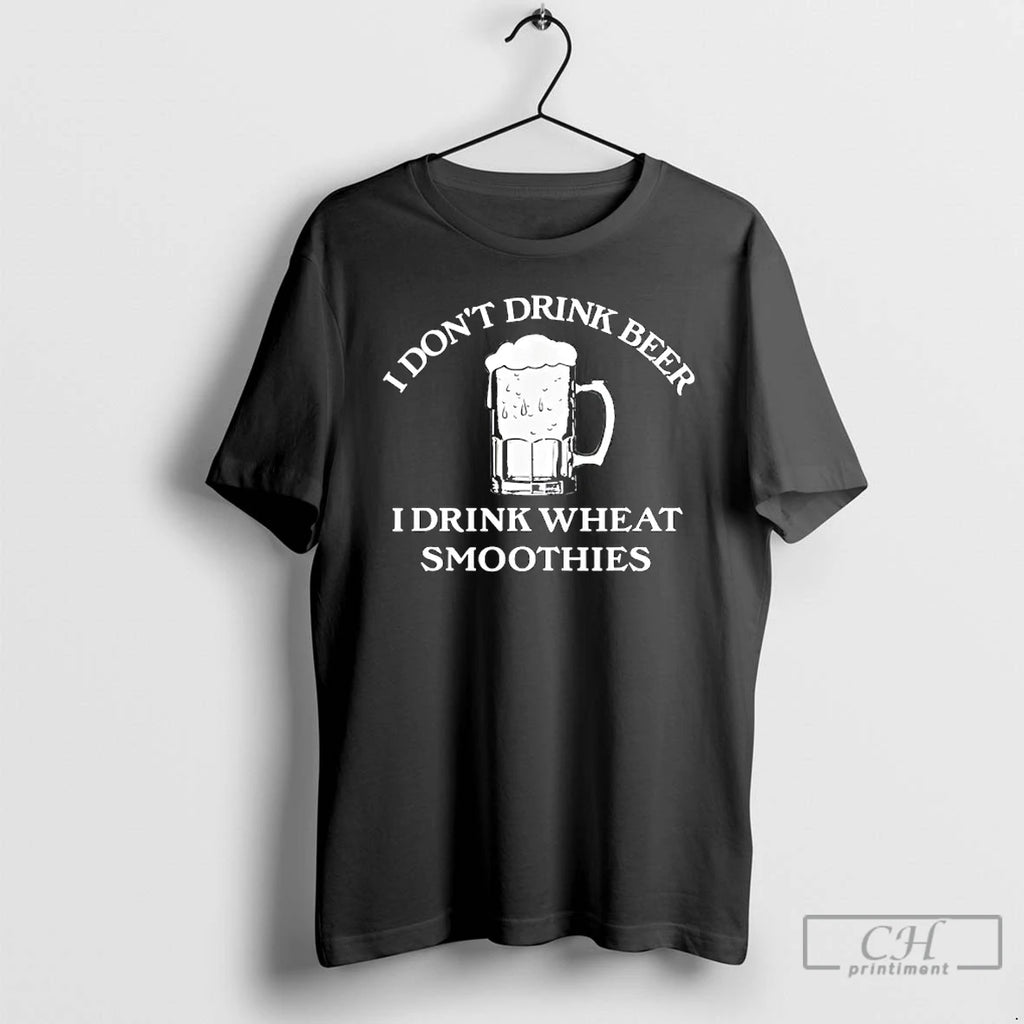 Premium I Dont Drink Beer I Drink Wheat Smoothies T Shirts