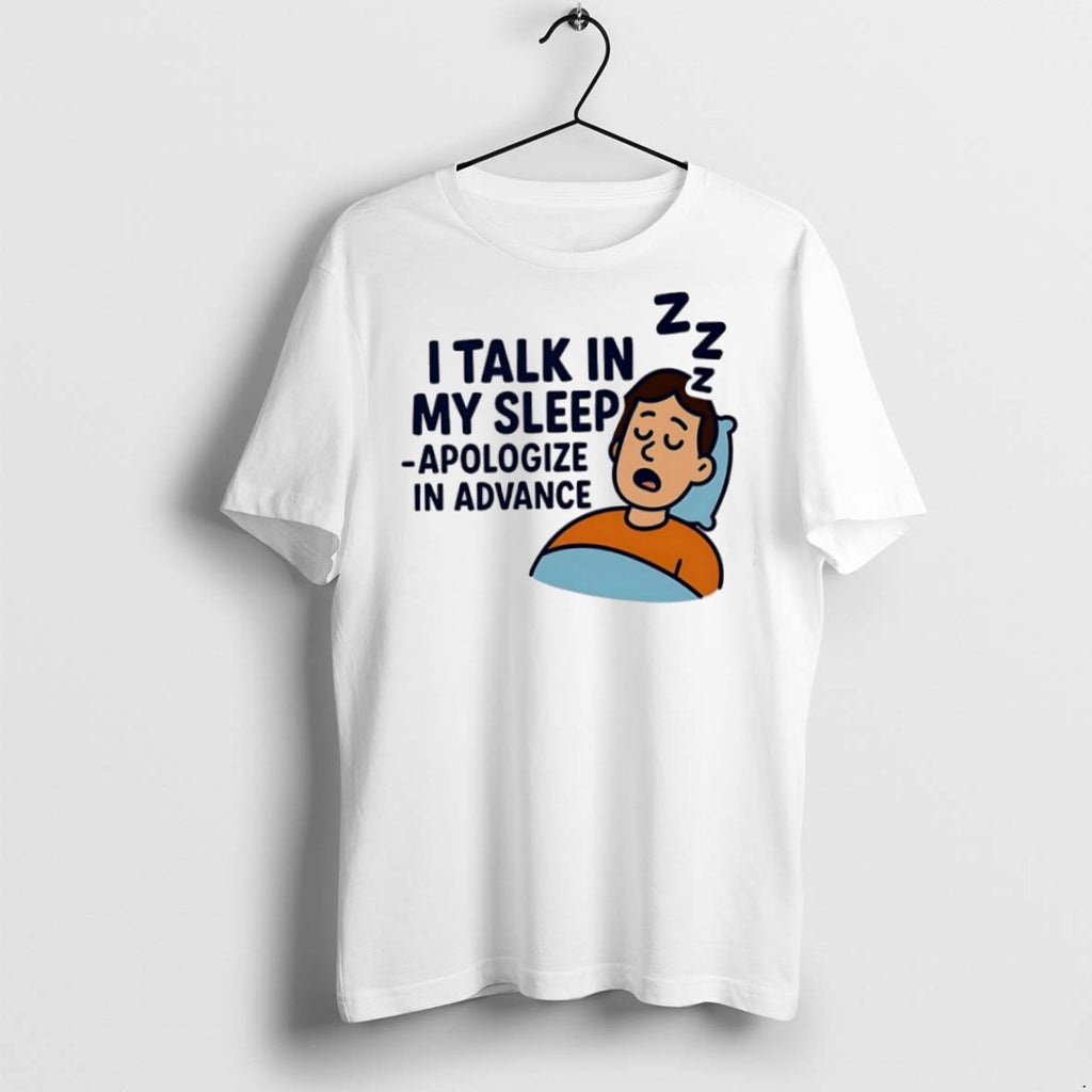 Premium I Talk In My Sleep Apologize In Advance T Shirts