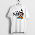 Premium I Talk In My Sleep Apologize In Advance T Shirts