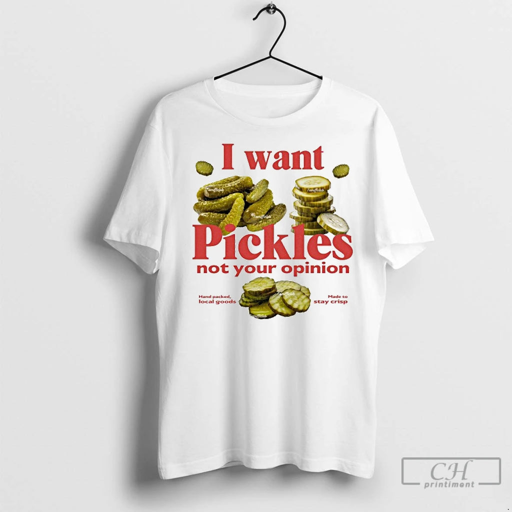 Premium I Want Pickles Not Your Opinion Hand Packed Local Goods Made To Stay Crisp