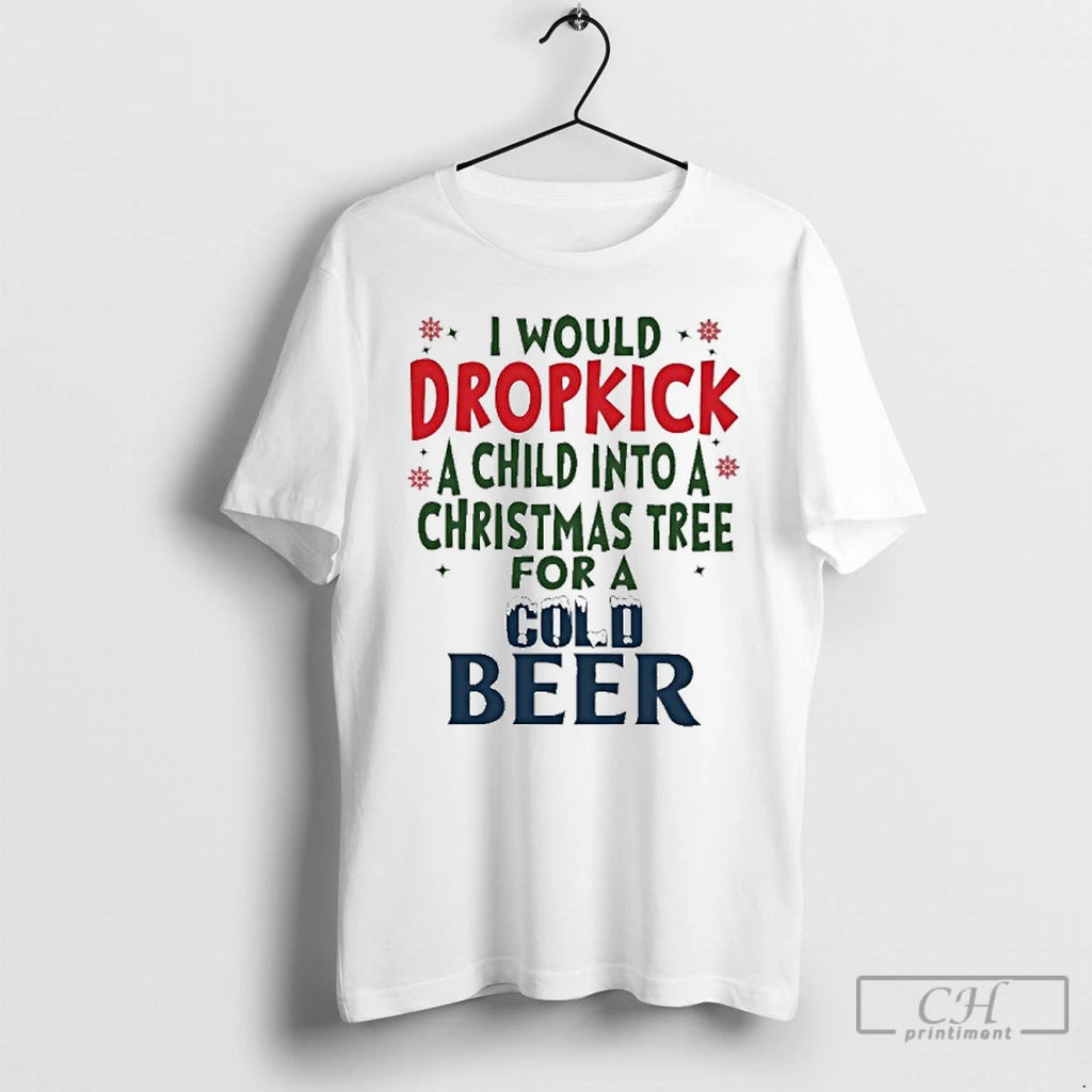 Premium I Would Dropkick A Child Into A Christmas Tree For A Cold Beer