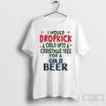 Premium I Would Dropkick A Child Into A Christmas Tree For A Cold Beer