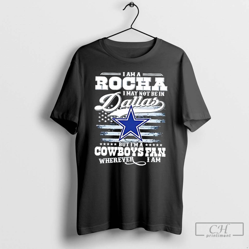 Premium I Am A Rocha I May Not Be In Dallas But Im A Cowboys