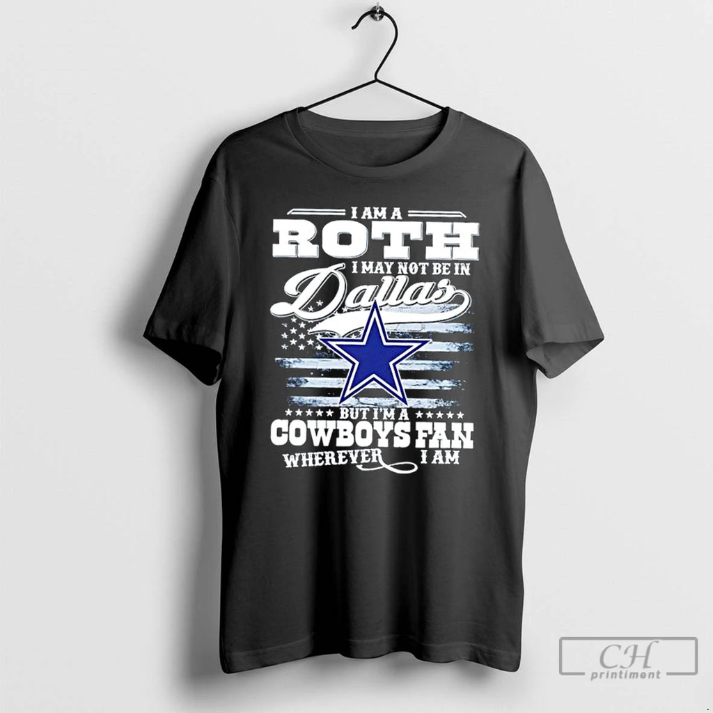 Premium I Am A Roth I May Not Be In Dallas But Im A Cowboys