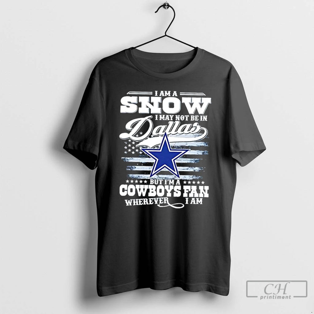 Premium I Am A Snow I May Not Be In Dallas But Im A Cowboys