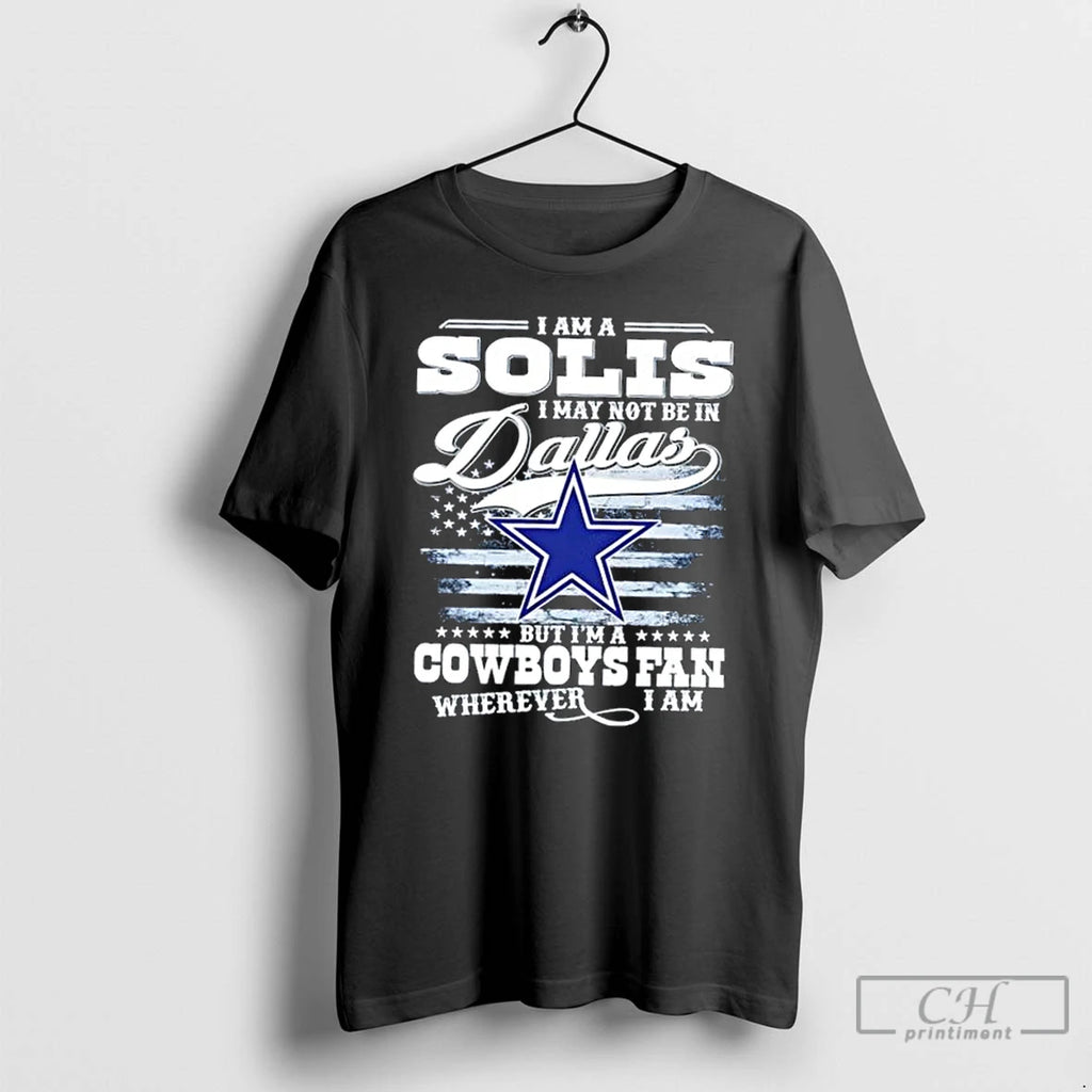 Premium I Am A Solis I May Not Be In Dallas But Im A Cowboys