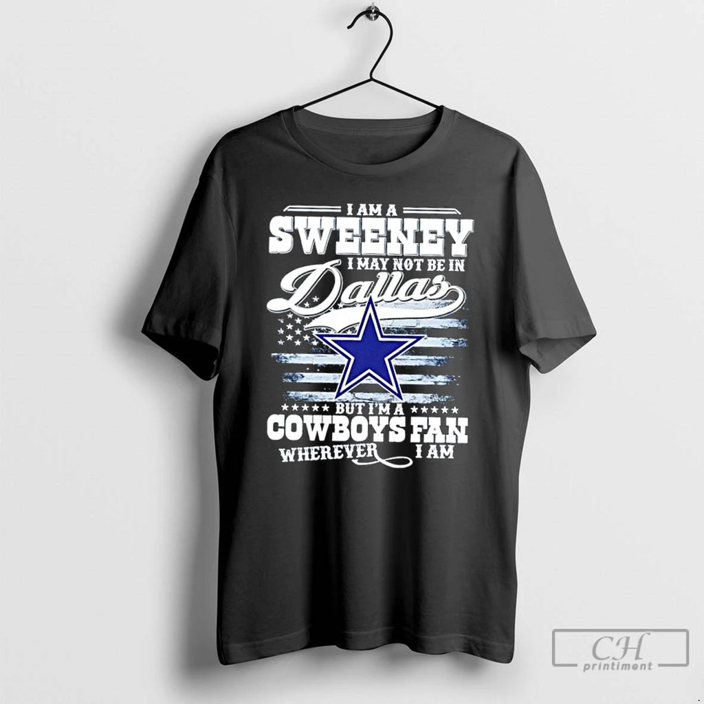 Premium I Am A Sweene I May Not Be In Dallas But Im A Cowboys
