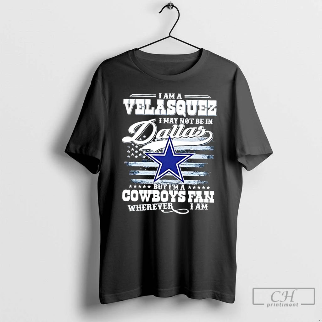 Premium I Am A Velasquez I May Not Be In Dallas But Im A Cowboys