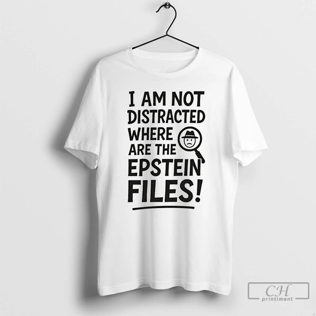 Premium I Am Not Distracted Where Are The Epstein Files T Shirts