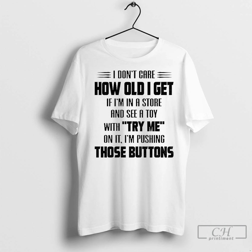 Premium I Dont Care How Old I Get If Im In A Store And See