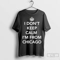 Premium I Dont Keep Calm Im From Chicago