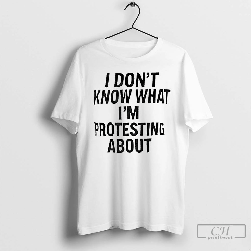 Premium I Dont Know What Im Protesting About T Shirts