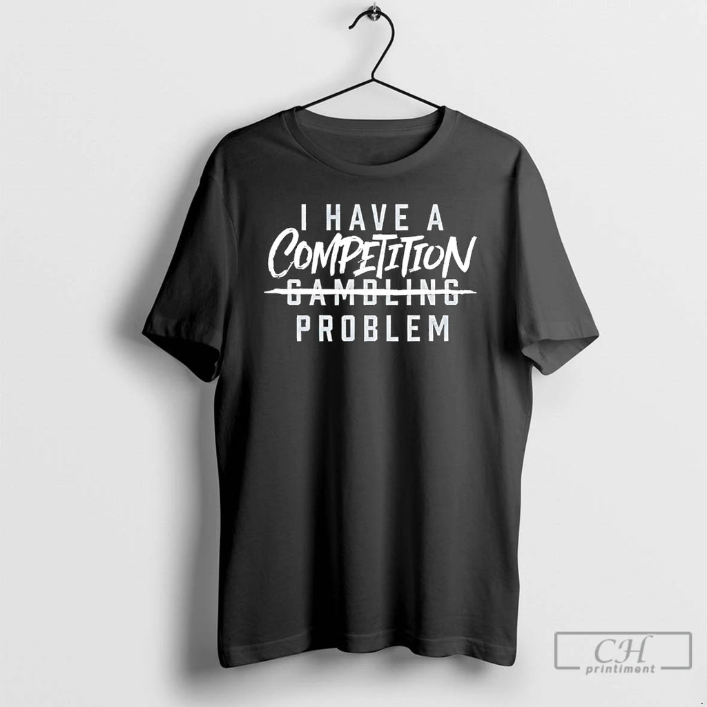 Premium I Have A Competition Problem Chicago Basketball T Shirts