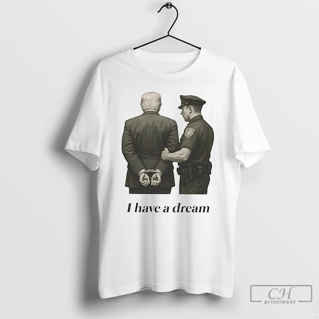 Premium I Have A Dream Corp Arrestes Trump Jail T Shirts