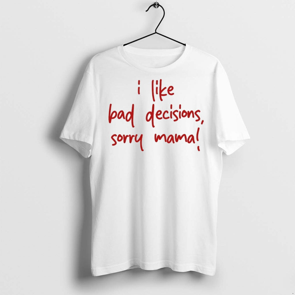 Premium I Like Bad Decisions Sorry Mama T Shirts