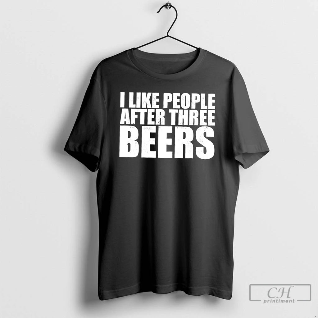 Premium I Like People After Three Beers T Shirts