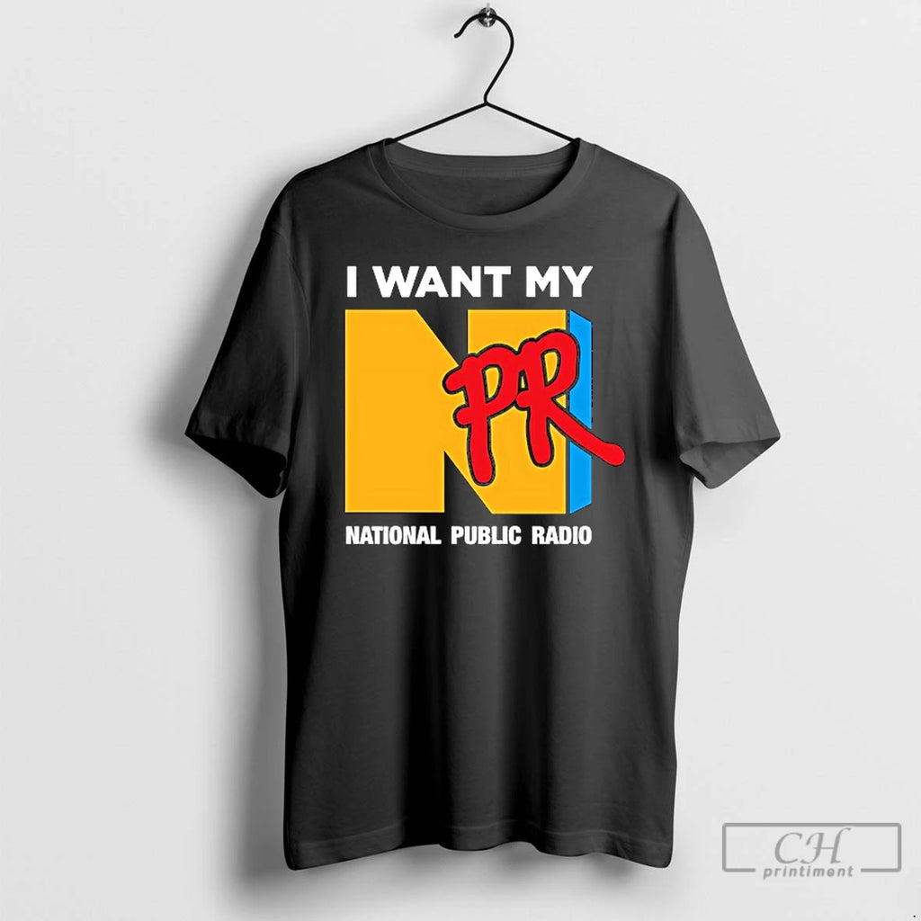Premium I Want My Npr National Public Radio T Shirts