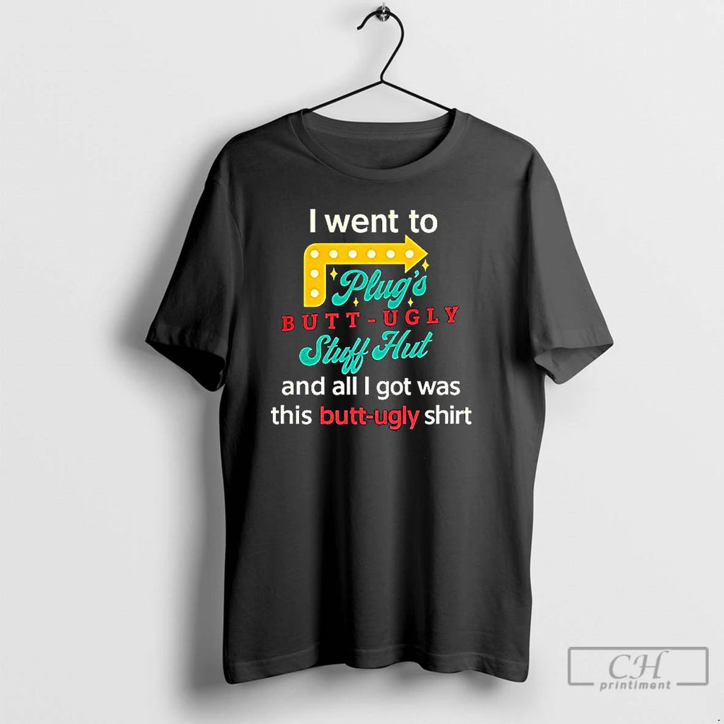 Premium I Went To Plugs Butt Ugly Stuff Hut T Shirts