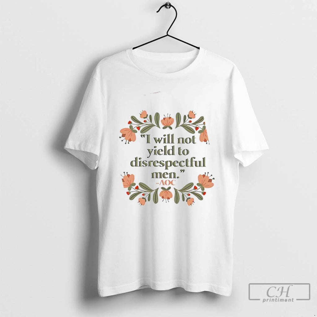 Premium I Will Not Yield To Disrespectful Men Aoc Floral T Shirts