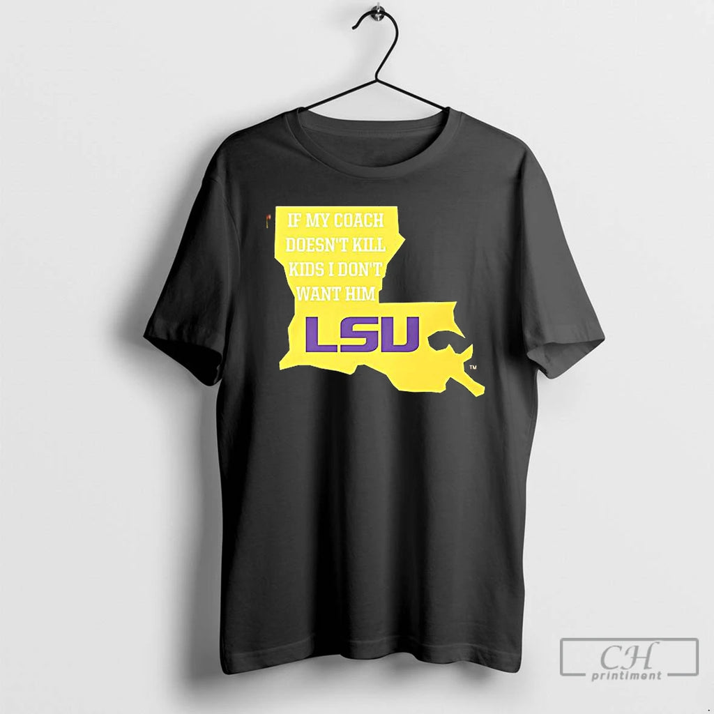 Premium If My Coach Doesnt Kill Kids I Dont Want Him Lsu T Shirts