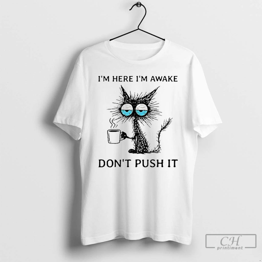 Premium Im Here Im Awake Cat Coffee Dont Push It T Shirts