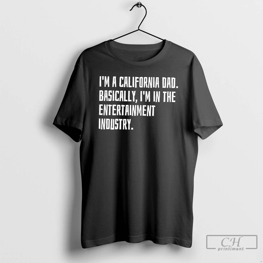 Premium Im A California Dad Basically Im In The Entertainment Industry T Shirts