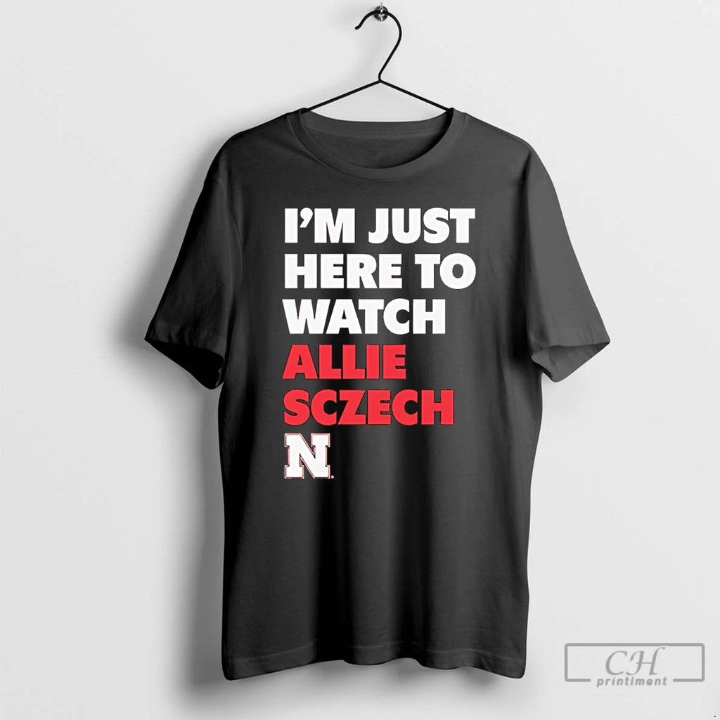 Premium Im Just Here To Watch Allie Sczech Nebraska Volleyball T Shirts