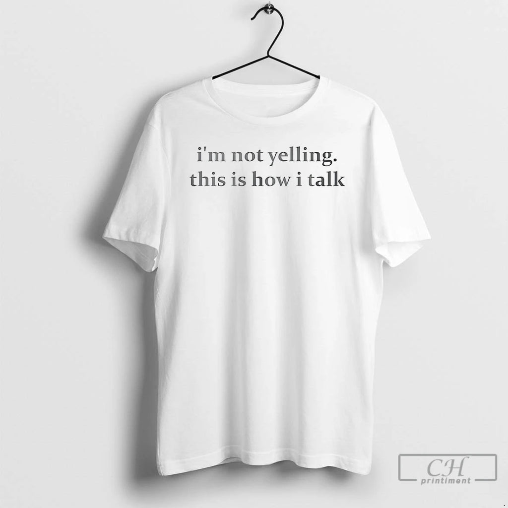 Premium Im Not Yelling This Is How I Talk T Shirts