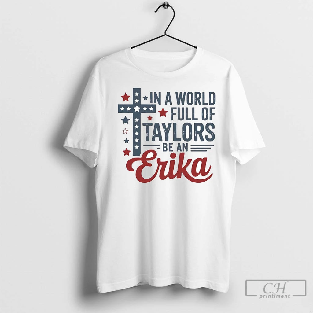 Premium In A World Full Of Taylors Be An Erika