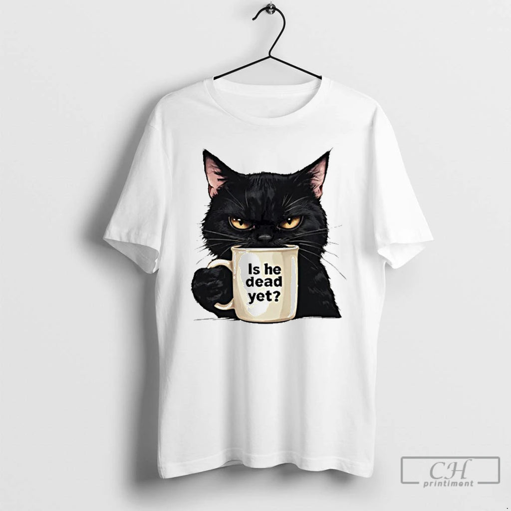 Premium Is He Dead Yet Black Cat T Shirts