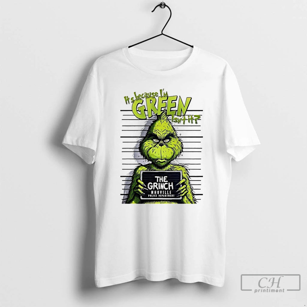 Premium Its Because Im Green Isnt It The Grinch Whoville Police Department T Shirts