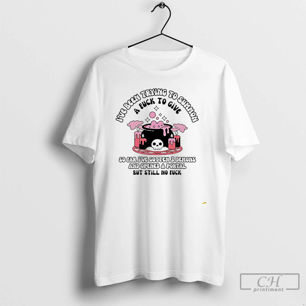 Premium Ive Been Trying To Summ A Fck To Give T Shirts