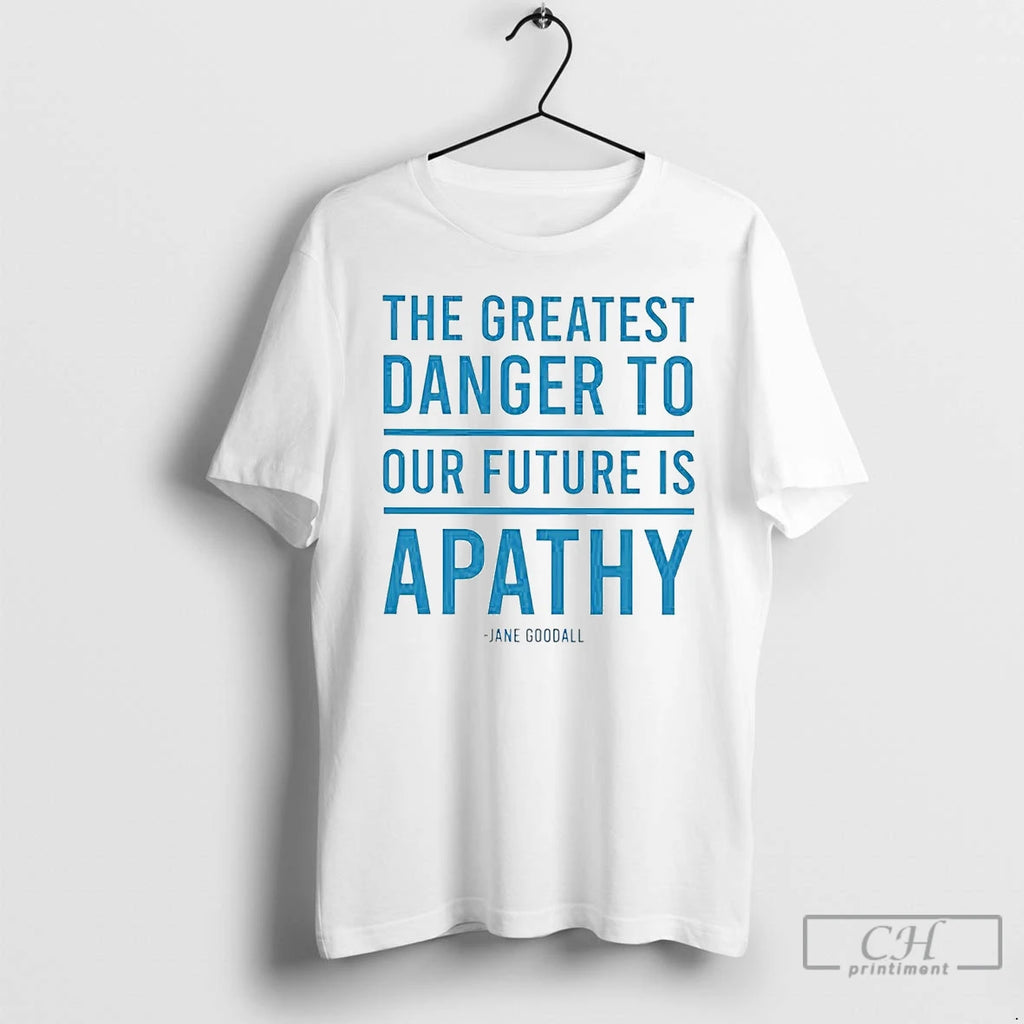 Premium Jane Goodall The Greatest Danger To Our Future Is Apathy T Shirts