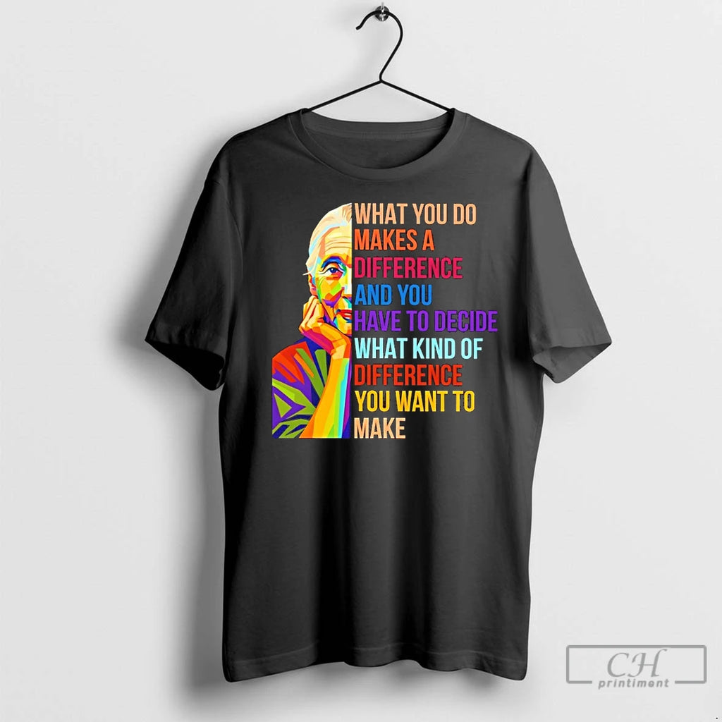 Premium Jane Goodall What You Do Makes A Difference And You Have To Decide What