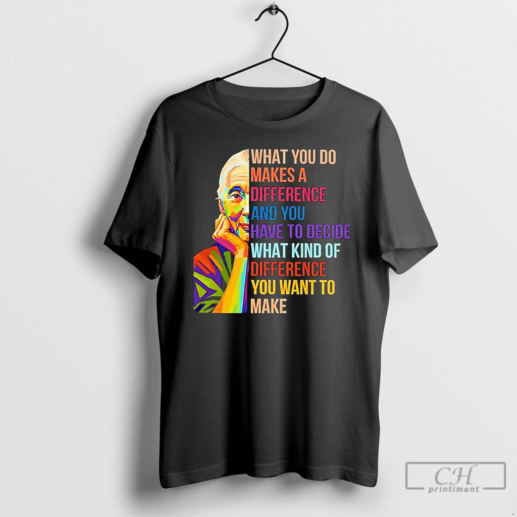 Premium Jane Goodall What You Do Makes A Difference You Decide What Kind Of Difference