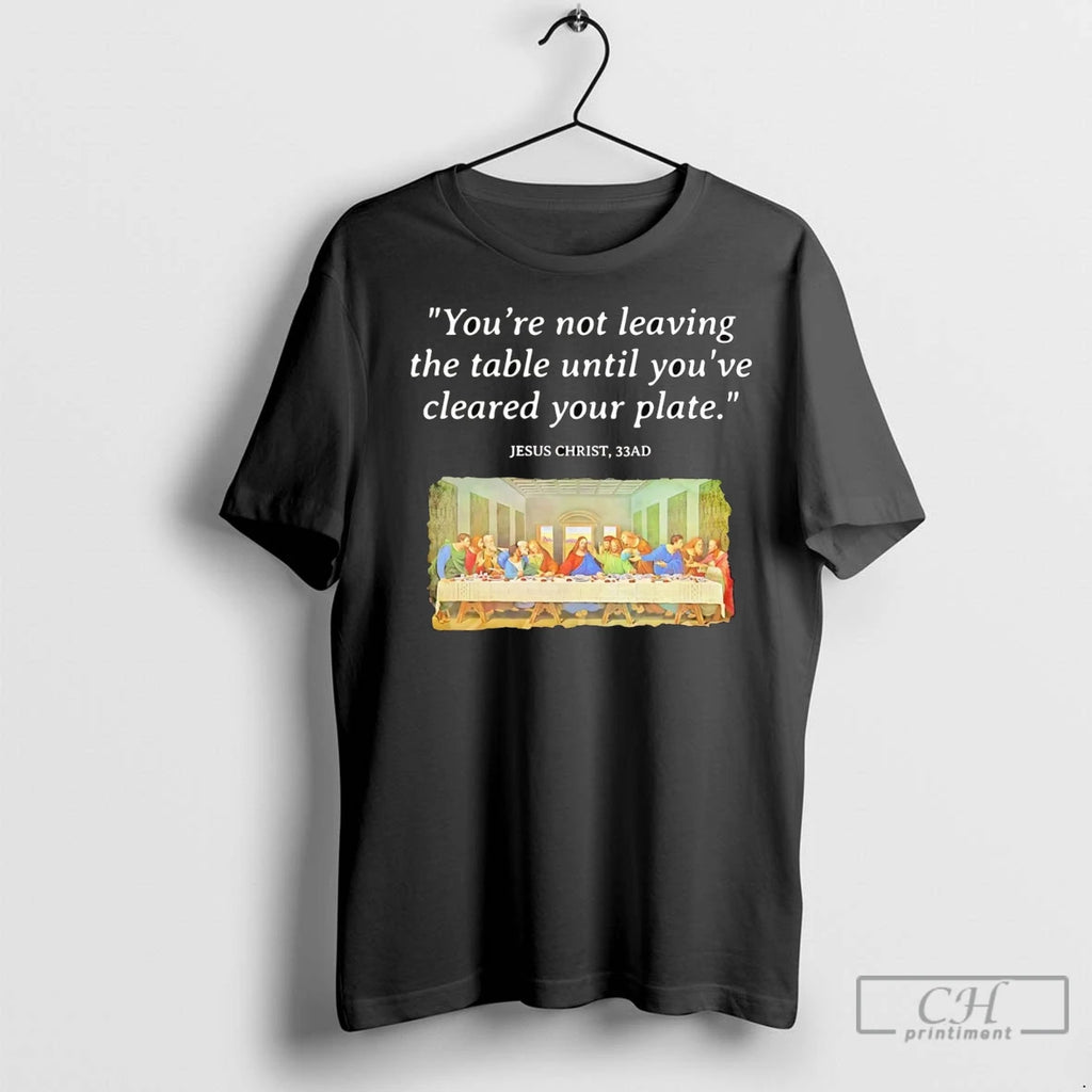 Premium Jesus Christ Last Supper Youre Not Leaving The Table Until Cleared Your Plate