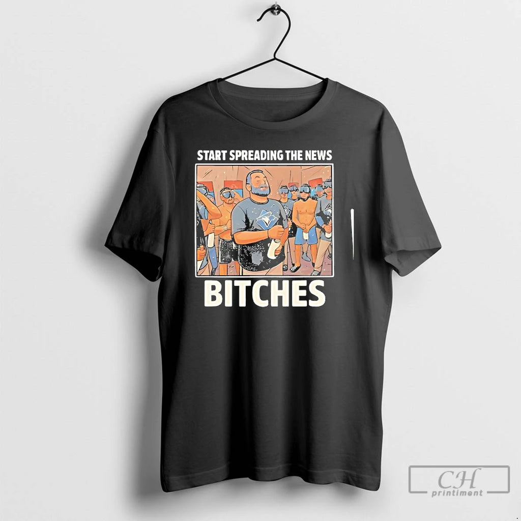 Premium John Schneider Start Spreading The News Bitches Toronto Blue Jays 2025 T Shirts