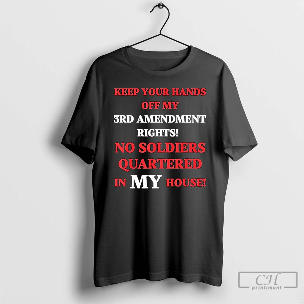 Premium Keep Your Hands 3rd Amendment Rights No Soldiers Quartered In My House T Shirts