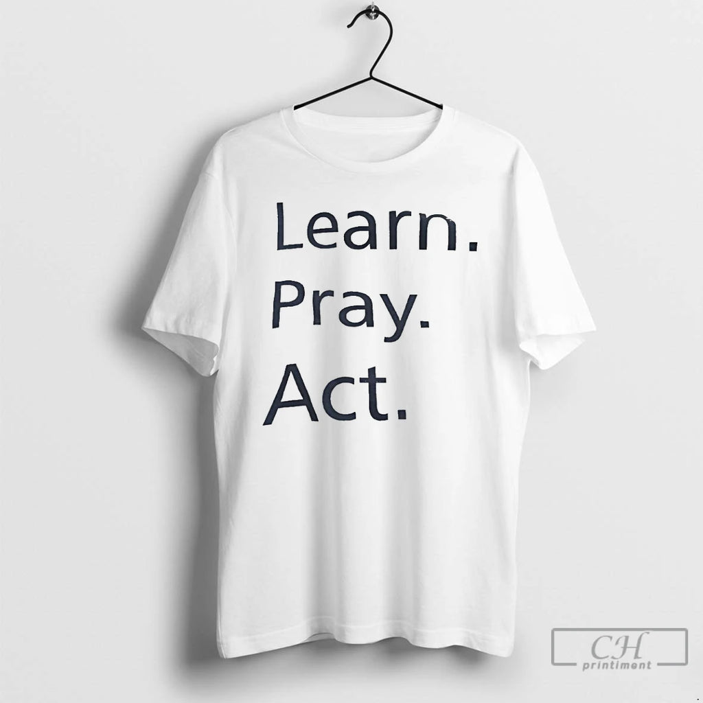 Premium Learn Pray Act T Shirts