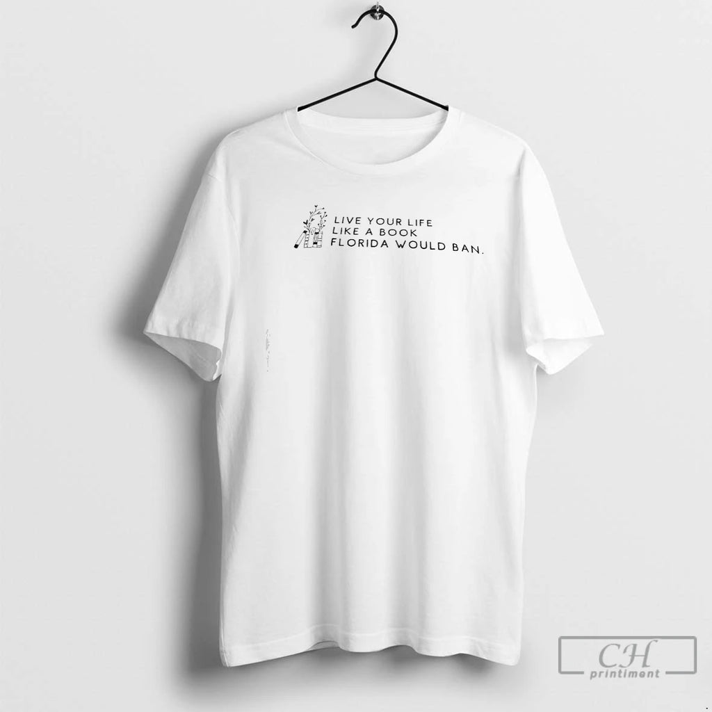 Premium Live Your Life Like A Book Florida Would Ban T Shirts