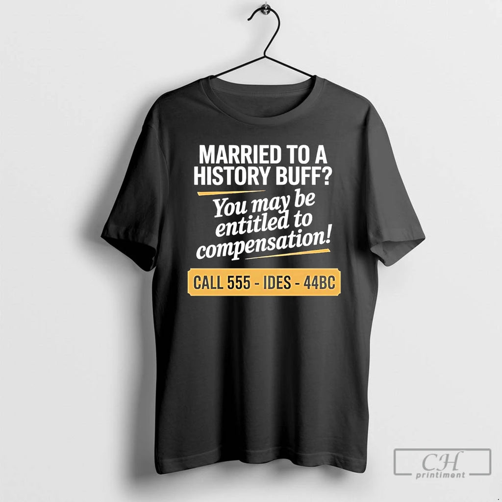 Premium Married To A History Buff You May Be Entitled To Compensation T Shirts