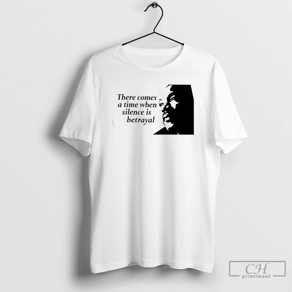 Premium Martin Luther King Jr There Comes A Time When Silence Is Betrayal T Shirts