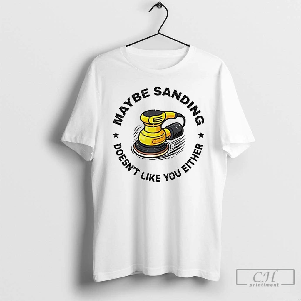 Premium Maybe Sanding Doesnt Like You Either Woodworker Ornaments T Shirts