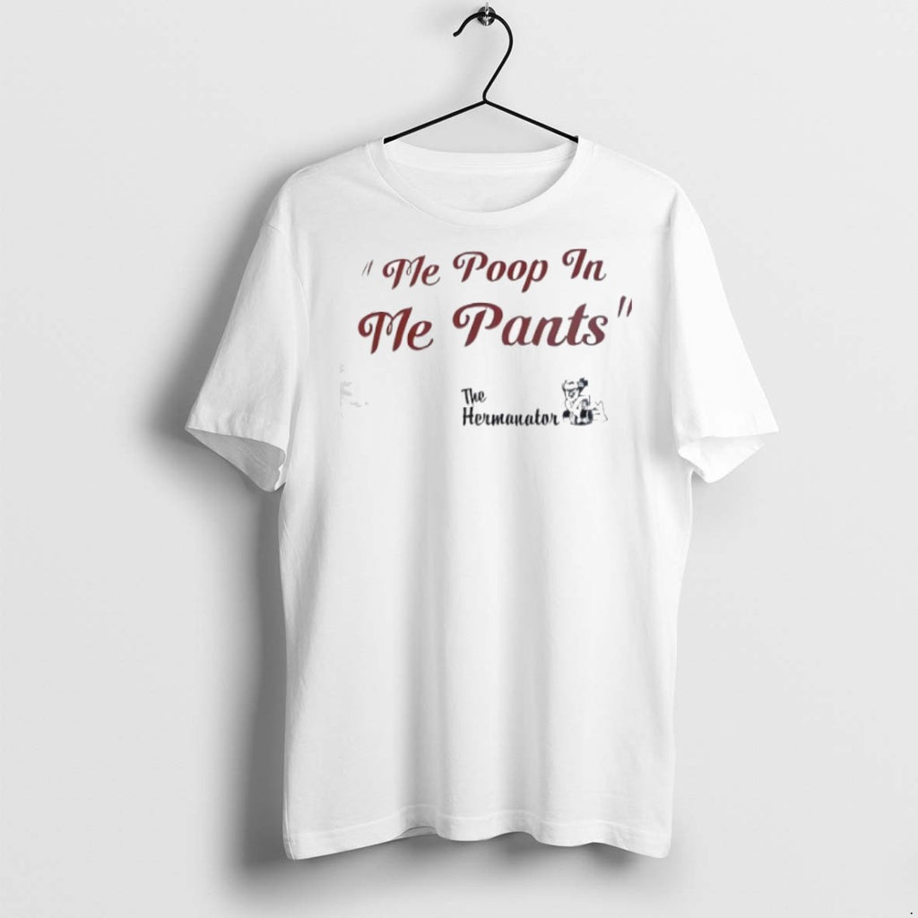 Premium Me Poop In Me Pants The Hermanator T Shirts