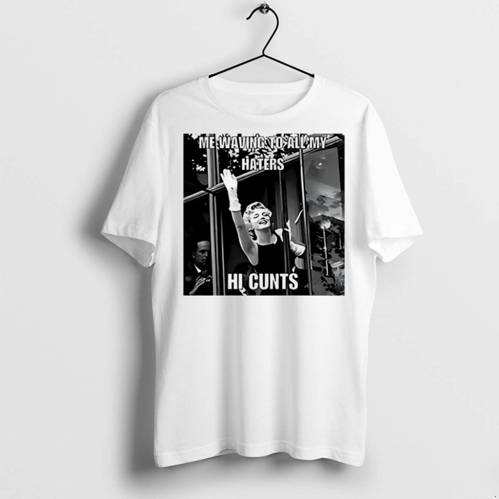 Premium Me Waving To All My Haters Hi Cunts T Shirts