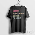 Premium Men Who Respect Women Dont Vote For Rapists